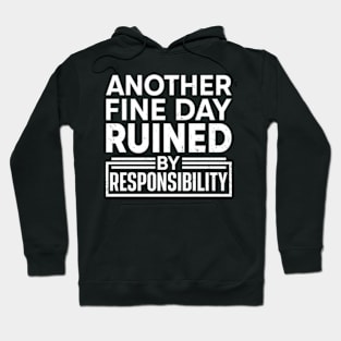 Another Fine Day Ruined by Responsibility Hoodie